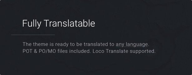Fully Translatable: The theme is ready to be translated to any language. POT & PO/MO files included.